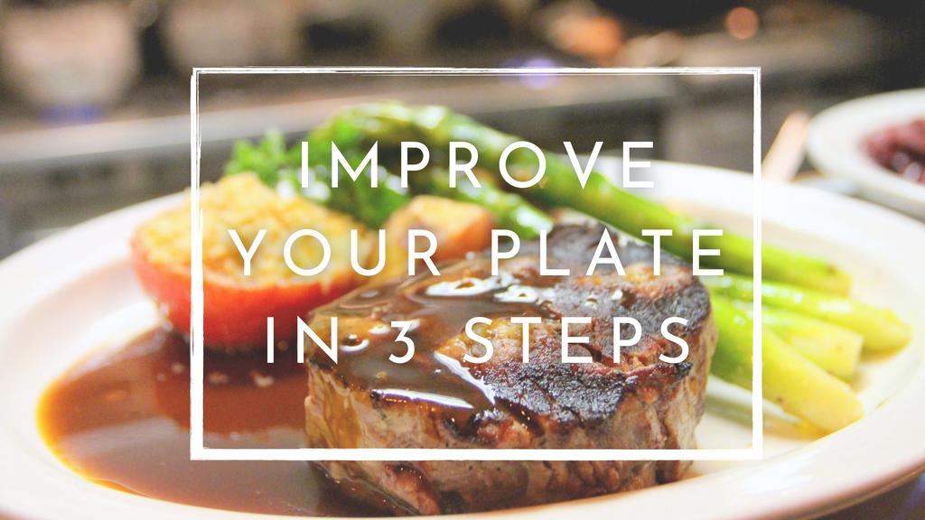 3 Simple Steps to Improve Your Plate